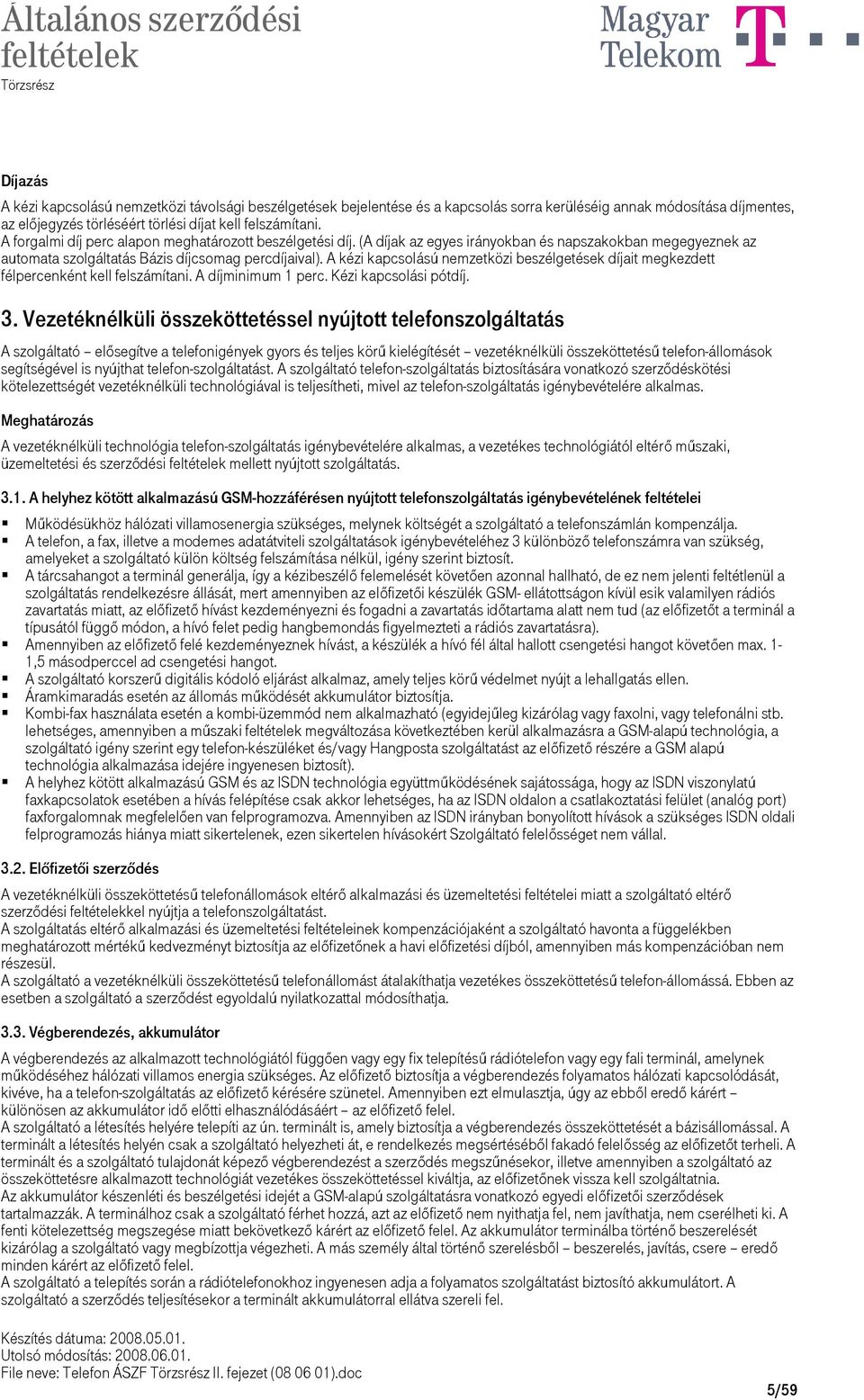 A kézi kapcsolású nemzetközi beszélgetések díjait megkezdett félpercenként kell felszámítani. A díjminimum 1 perc. Kézi kapcsolási pótdíj. 3.