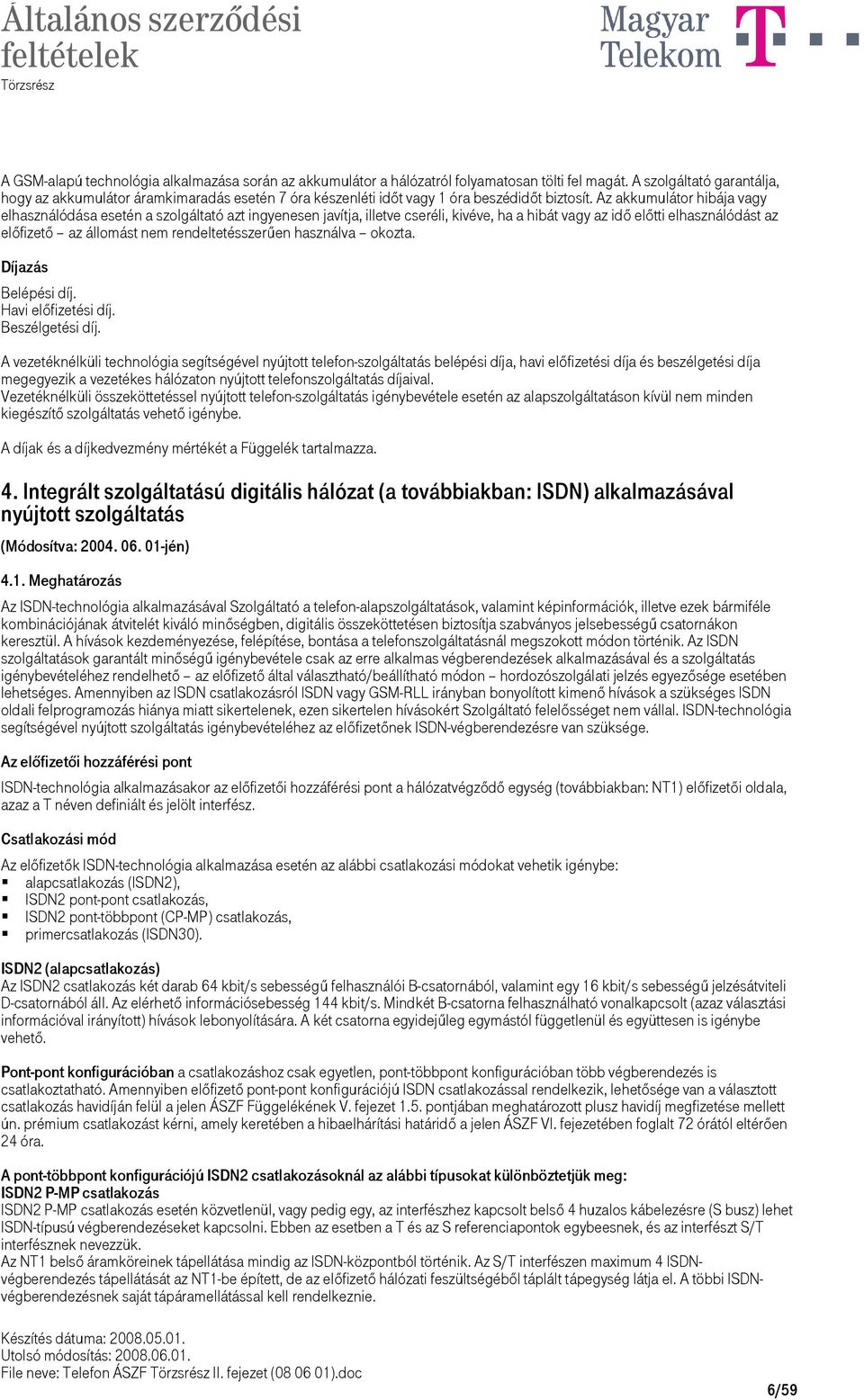 Az akkumulátor hibája vagy elhasználódása esetén a szolgáltató azt ingyenesen javítja, illetve cseréli, kivéve, ha a hibát vagy az idő előtti elhasználódást az előfizető az állomást nem