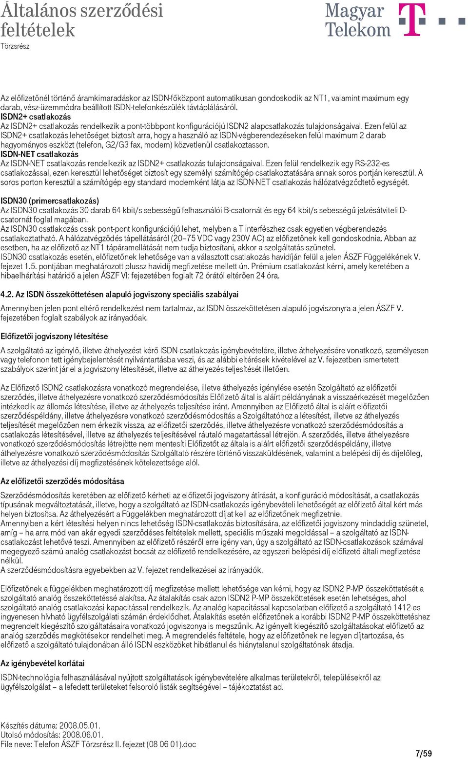 Ezen felül az ISDN2+ csatlakozás lehetőséget biztosít arra, hogy a használó az ISDN-végberendezéseken felül maximum 2 darab hagyományos eszközt (telefon, G2/G3 fax, modem) közvetlenül csatlakoztasson.