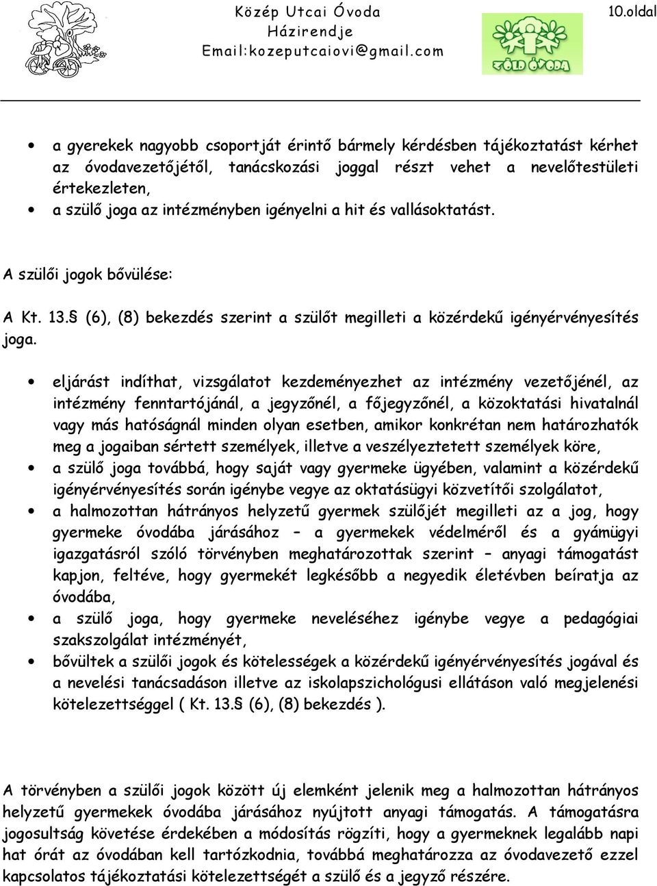 eljárást indíthat, vizsgálatot kezdeményezhet az intézmény vezetőjénél, az intézmény fenntartójánál, a jegyzőnél, a főjegyzőnél, a közoktatási hivatalnál vagy más hatóságnál minden olyan esetben,