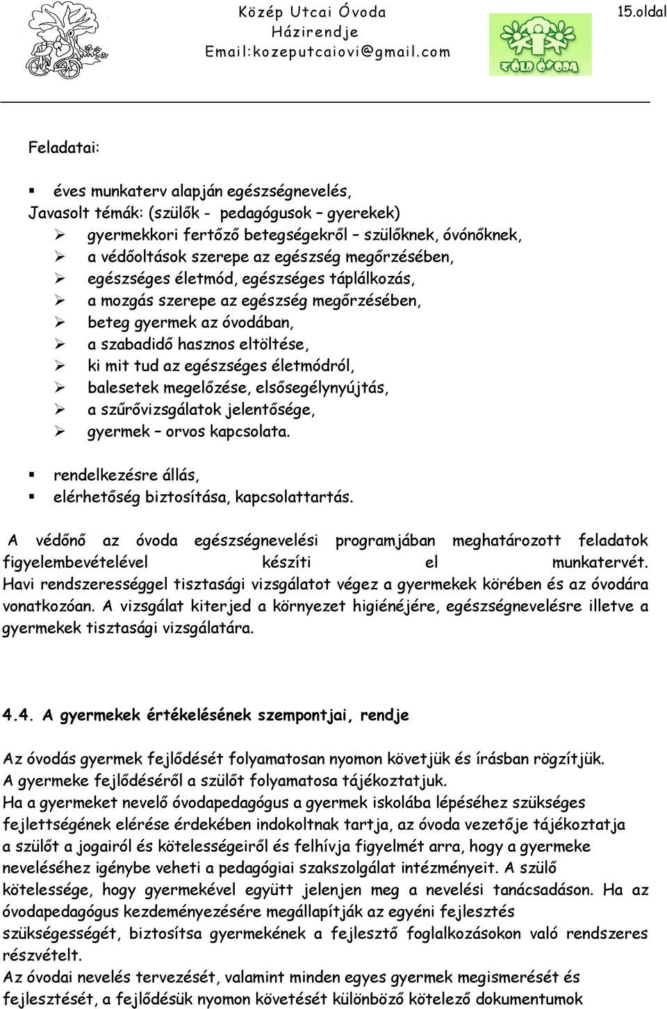 balesetek megelőzése, elsősegélynyújtás, a szűrővizsgálatok jelentősége, gyermek orvos kapcsolata. rendelkezésre állás, elérhetőség biztosítása, kapcsolattartás.