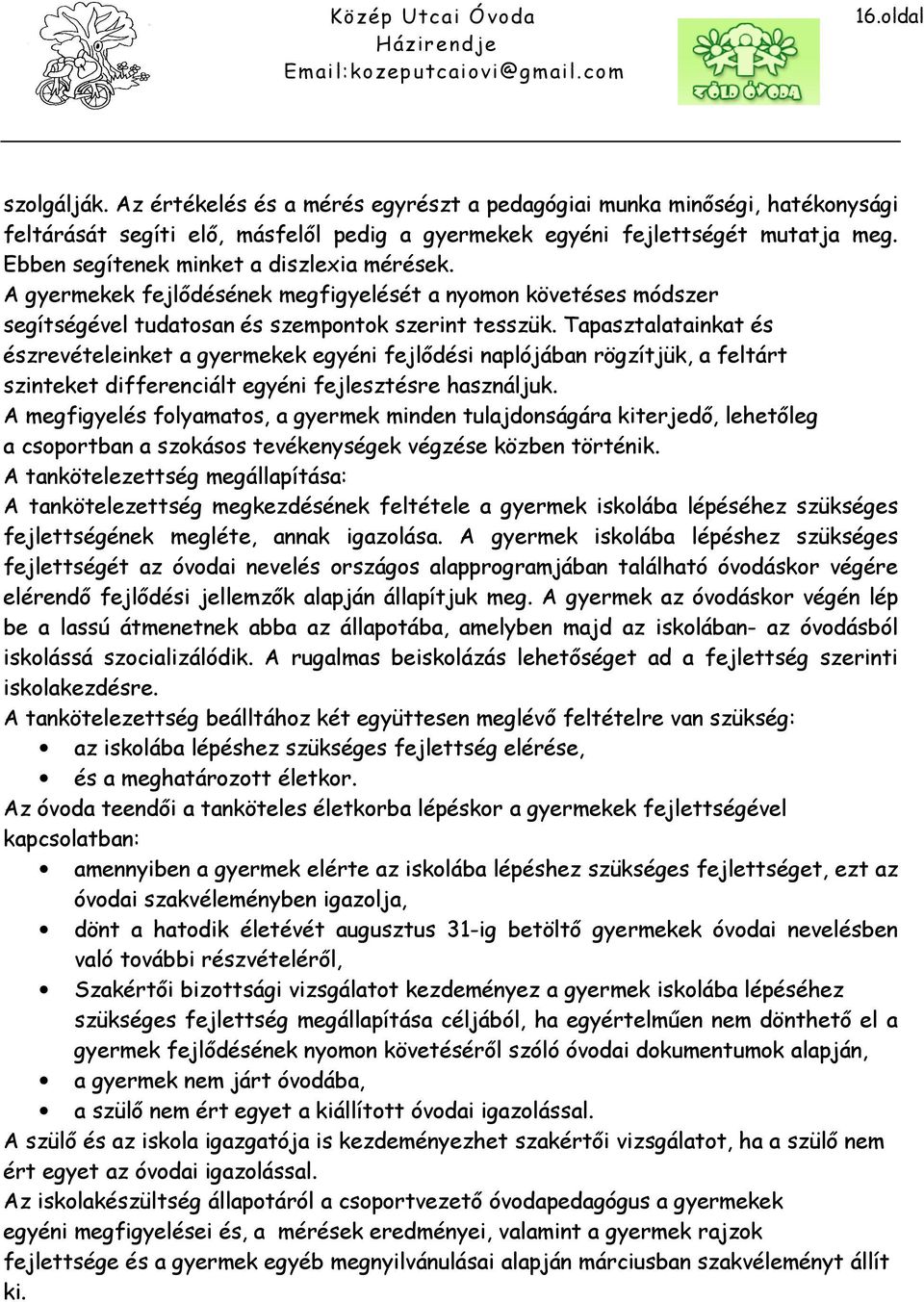 Tapasztalatainkat és észrevételeinket a gyermekek egyéni fejlődési naplójában rögzítjük, a feltárt szinteket differenciált egyéni fejlesztésre használjuk.