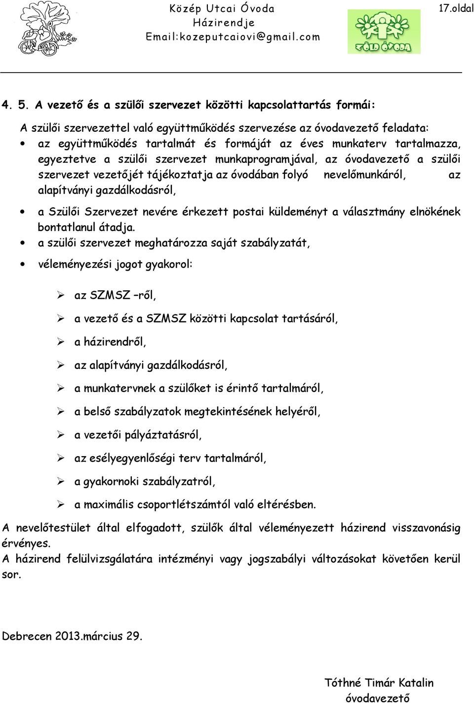 tartalmazza, egyeztetve a szülői szervezet munkaprogramjával, az óvodavezető a szülői szervezet vezetőjét tájékoztatja az óvodában folyó nevelőmunkáról, az alapítványi gazdálkodásról, a Szülői