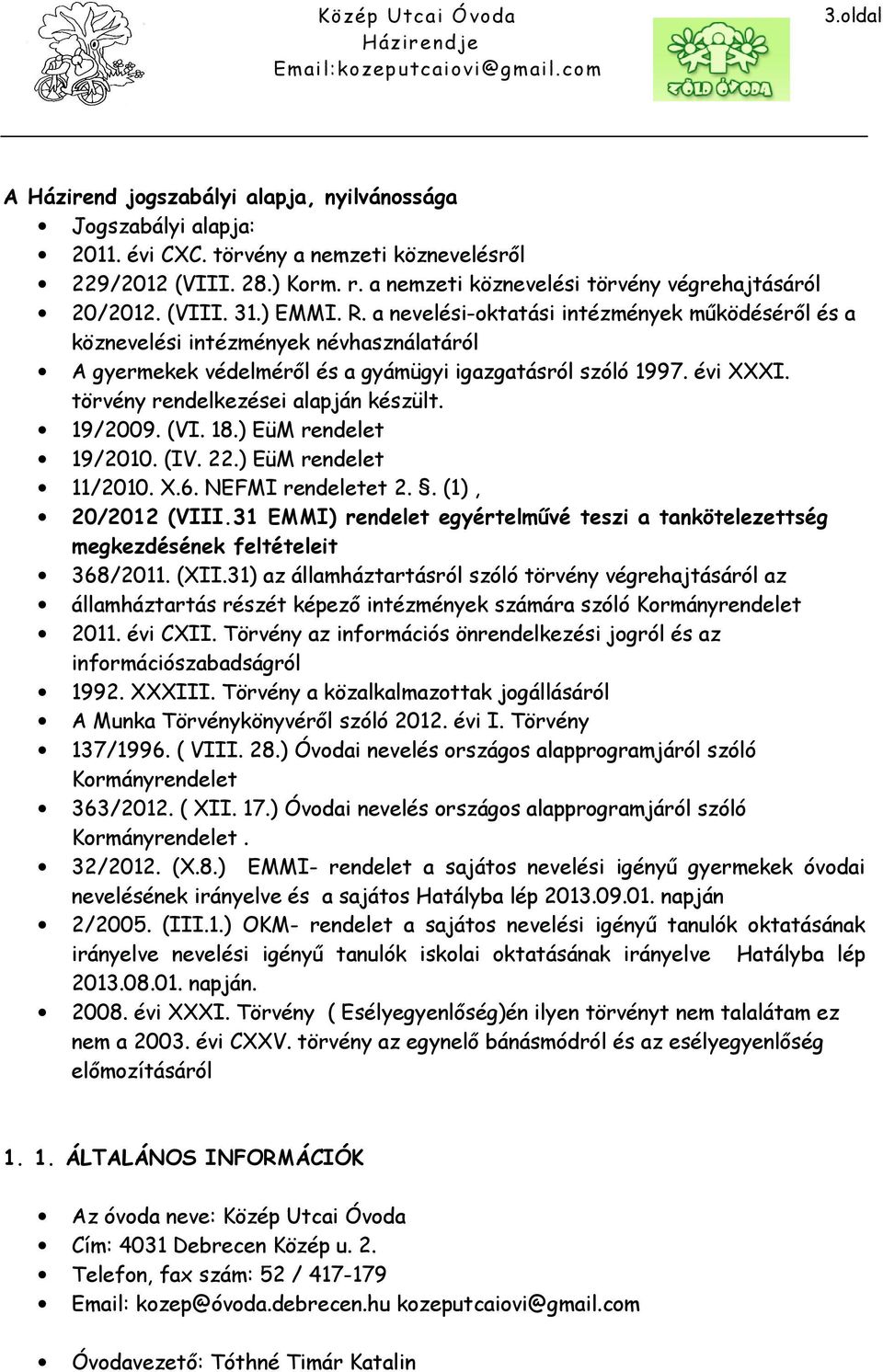 a nevelési-oktatási intézmények működéséről és a köznevelési intézmények névhasználatáról A gyermekek védelméről és a gyámügyi igazgatásról szóló 1997. évi XXXI. törvény rendelkezései alapján készült.