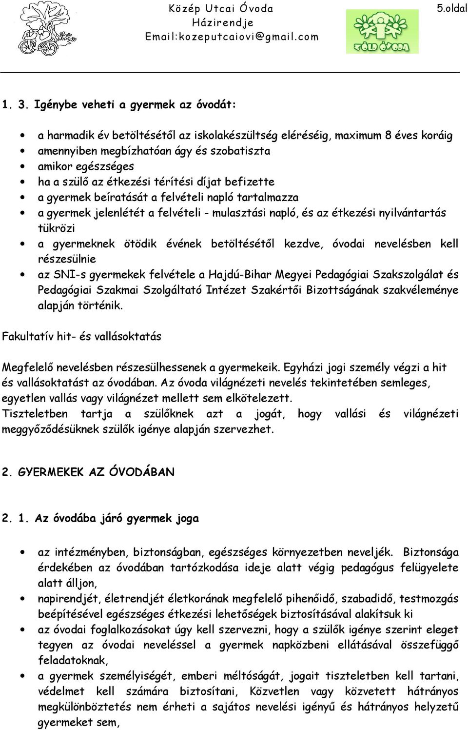 térítési díjat befizette a gyermek beíratását a felvételi napló tartalmazza a gyermek jelenlétét a felvételi - mulasztási napló, és az étkezési nyilvántartás tükrözi a gyermeknek ötödik évének