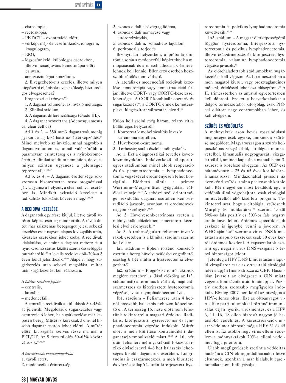 A daganat volumene, az invázió mélysége. 2. Klinikai stádium. 3. A daganat differenciáltsága (Grade III.). 4. A daganat szövettana (Adenosquamosus ca, clear cell ca) Ad 1.és 2.