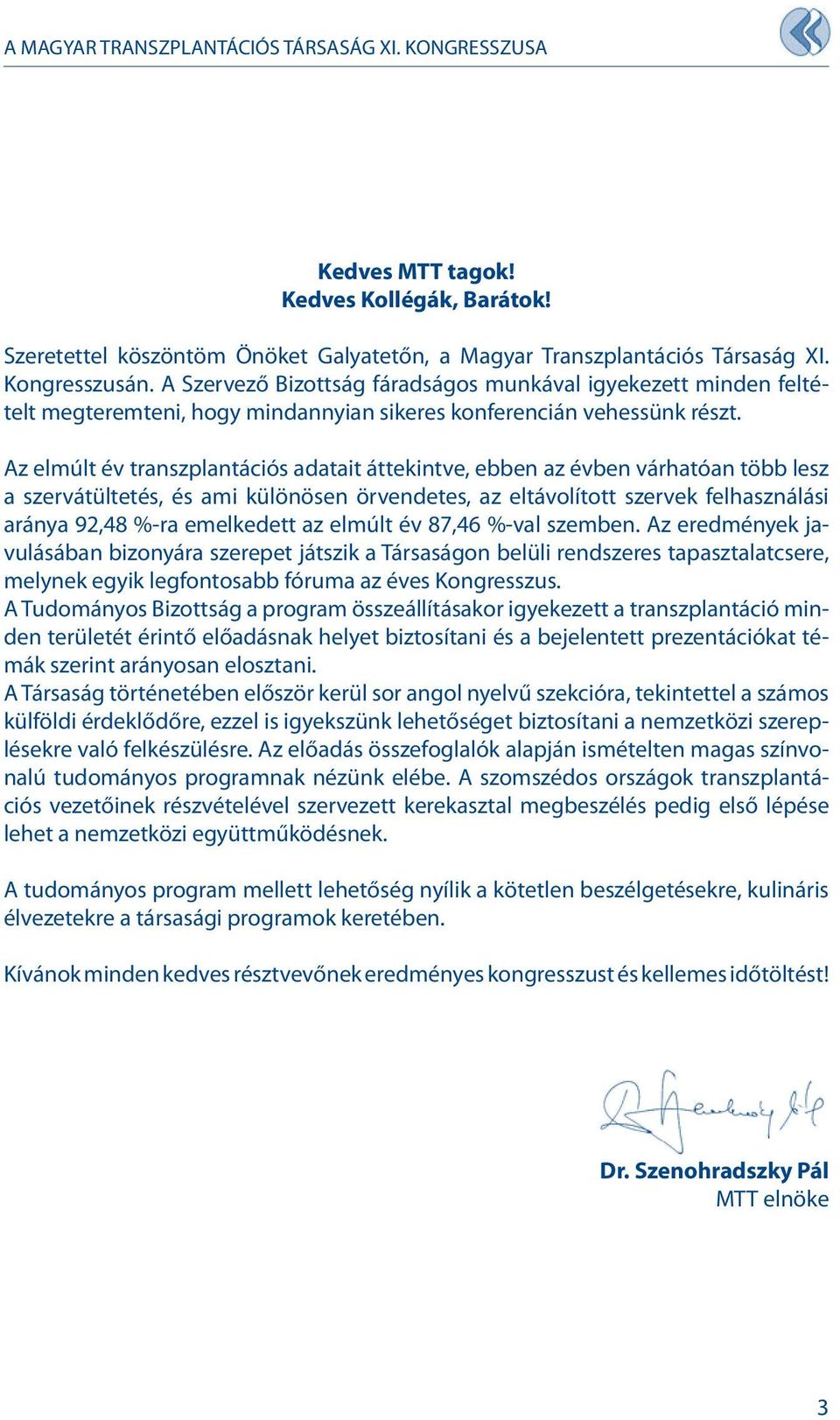 Az elmúlt év transzplantációs adatait áttekintve, ebben az évben várhatóan több lesz a szervátültetés, és ami különösen örvendetes, az eltávolított szervek felhasználási aránya 9,48 %-ra emelkedett