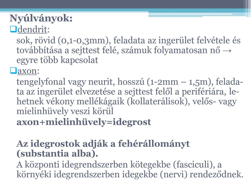 perifériára, lehetnek vékony mellékágaik (kollaterálisok), velős- vagy mielinhüvely veszi körül axon+mielinhüvely=idegrost Az