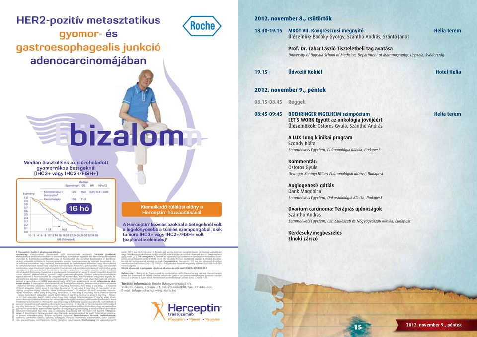 Tabár László Tiszteletbeli tag avatása University of Uppsala School of Medicine, Department of Mammography, Uppsala, Svédország 9. - Üdvözlô Koktél Hotel Helia 0. november 9., péntek 08.-08.