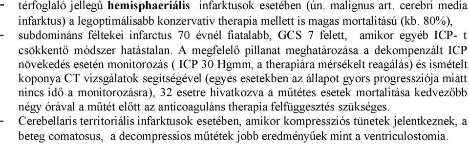 A megfelelő pillanat meghatározása a dekompenzált ICP növekedés esetén monitorozás ( ICP 30 Hgmm, a therapiára mérsékelt reagálás) és ismételt koponya CT vizsgálatok segítségével (egyes esetekben az