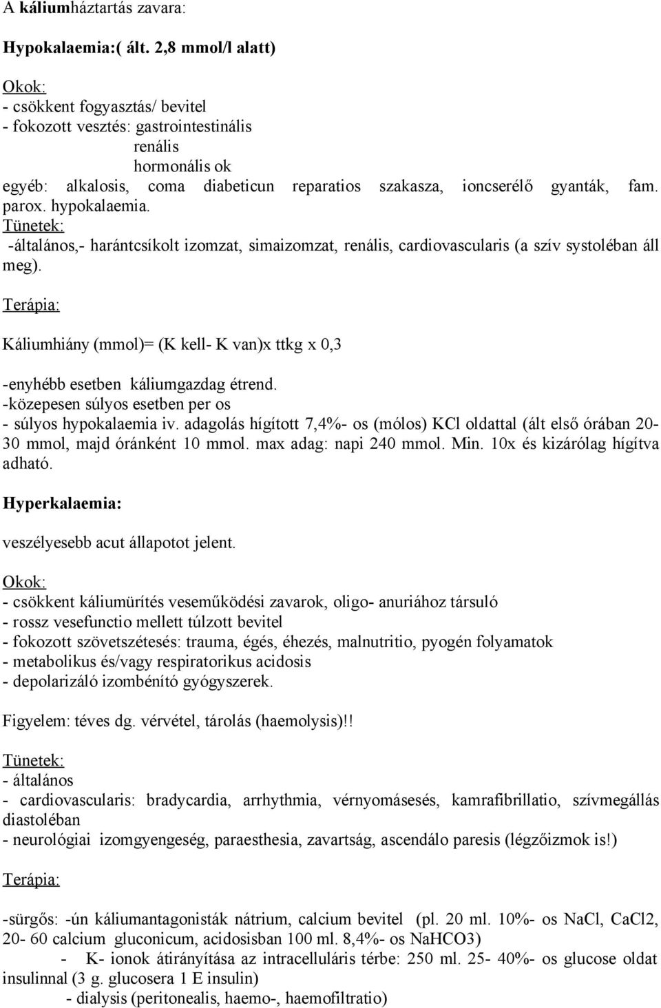 parox. hypokalaemia. -általános,- harántcsíkolt izomzat, simaizomzat, renális, cardiovascularis (a szív systoléban áll meg).