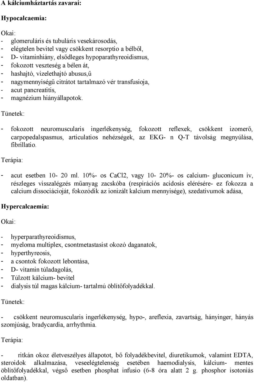 - fokozott neuromuscularis ingerlékenység, fokozott reflexek, csökkent izomerő, carpopedalspasmus, articulatios nehézségek, az EKG- n Q-T távolság megnyúlása, fibrillatio.