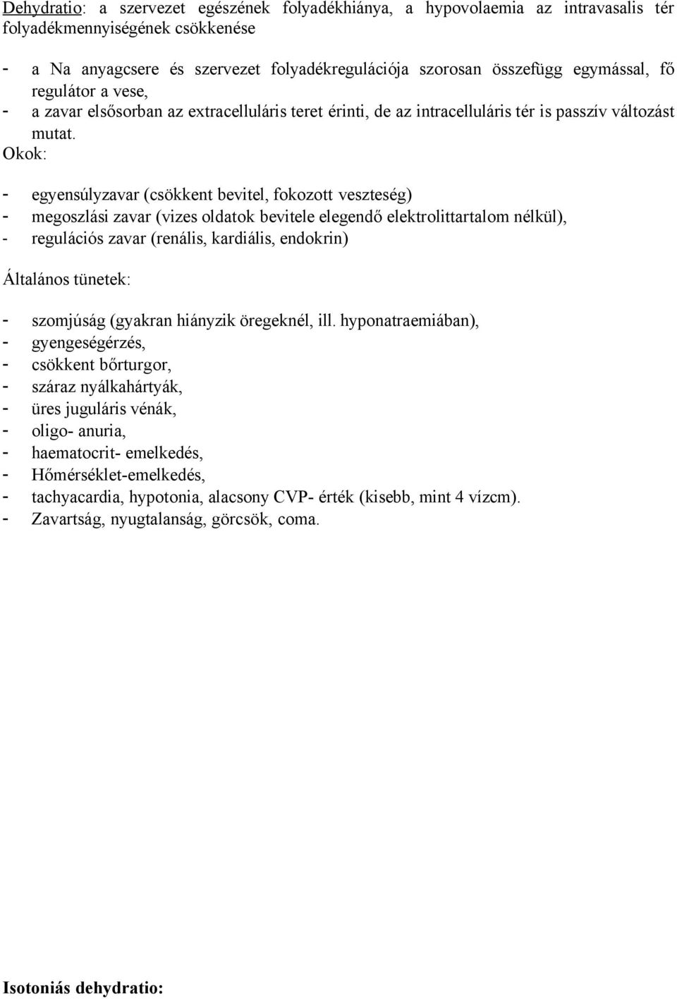 Okok: - egyensúlyzavar (csökkent bevitel, fokozott veszteség) - megoszlási zavar (vizes oldatok bevitele elegendő elektrolittartalom nélkül), - regulációs zavar (renális, kardiális, endokrin)