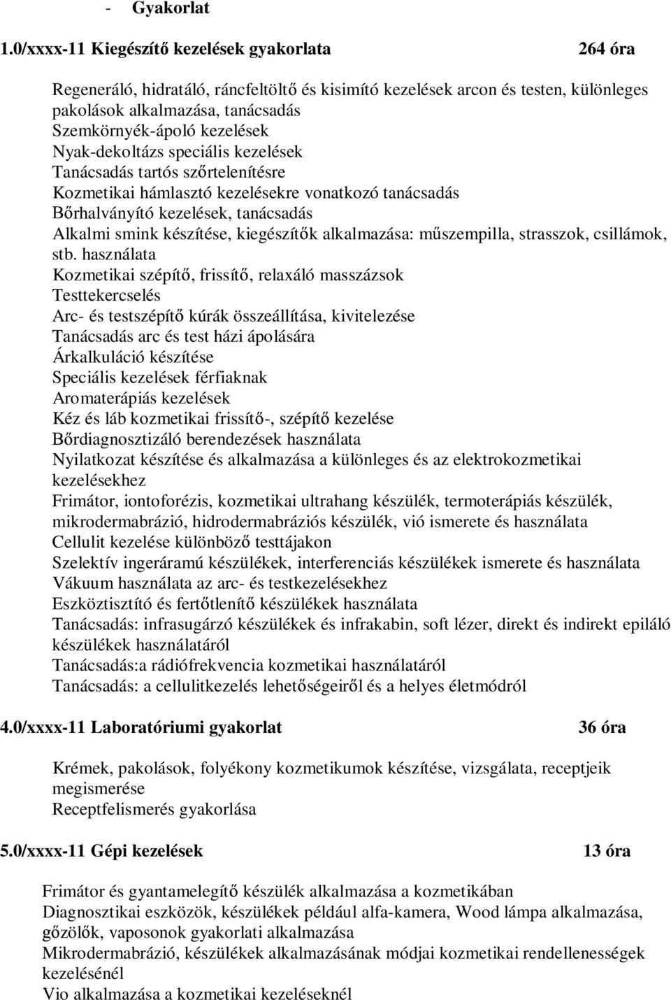 Nyak-dekoltázs speciális kezelések Tanácsadás tartós sz rtelenítésre Kozmetikai hámlasztó kezelésekre vonatkozó tanácsadás rhalványító kezelések, tanácsadás lkalmi smink készítése, kiegészít k