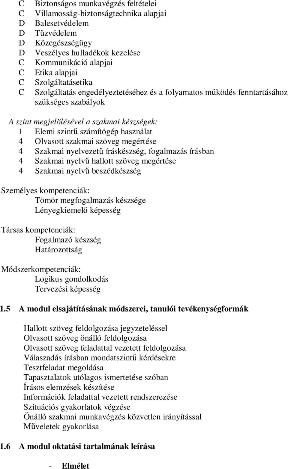 szakmai szöveg megértése 4 Szakmai nyelvezet íráskészség, fogalmazás írásban 4 Szakmai nyelv hallott szöveg megértése 4 Szakmai nyelv beszédkészség Személyes kompetenciák: Tömör megfogalmazás