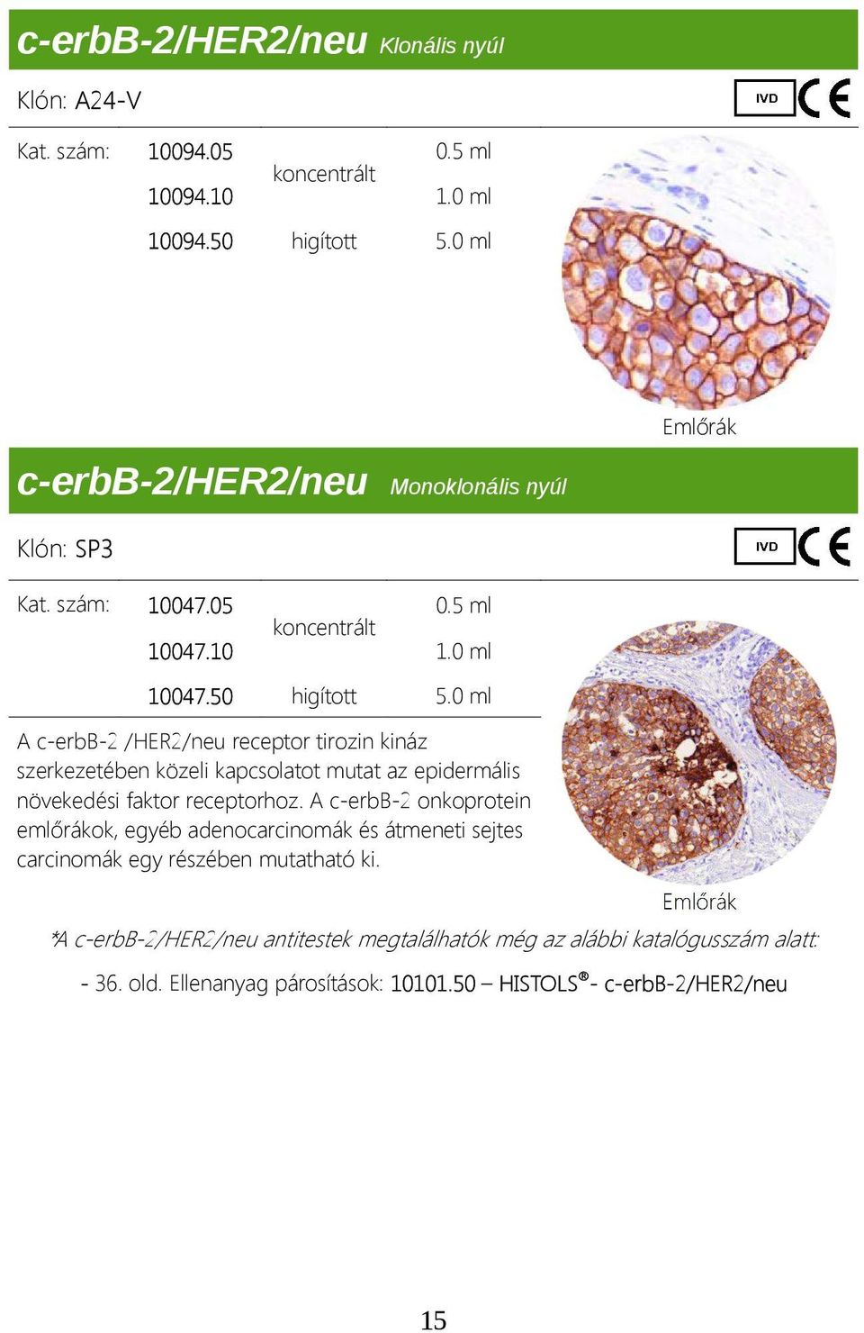 0 ml A c-erbb-2 /HER2/neu receptor tirozin kináz szerkezetében közeli kapcsolatot mutat az epidermális növekedési faktor receptorhoz.