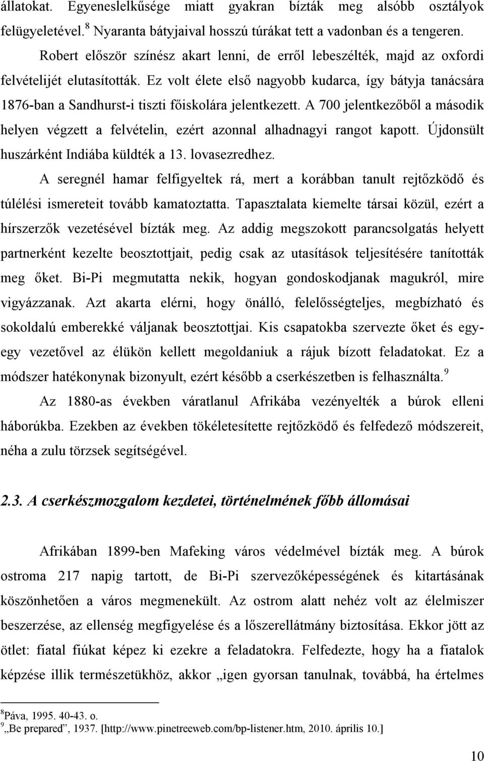 Ez volt élete első nagyobb kudarca, így bátyja tanácsára 1876-ban a Sandhurst-i tiszti főiskolára jelentkezett.