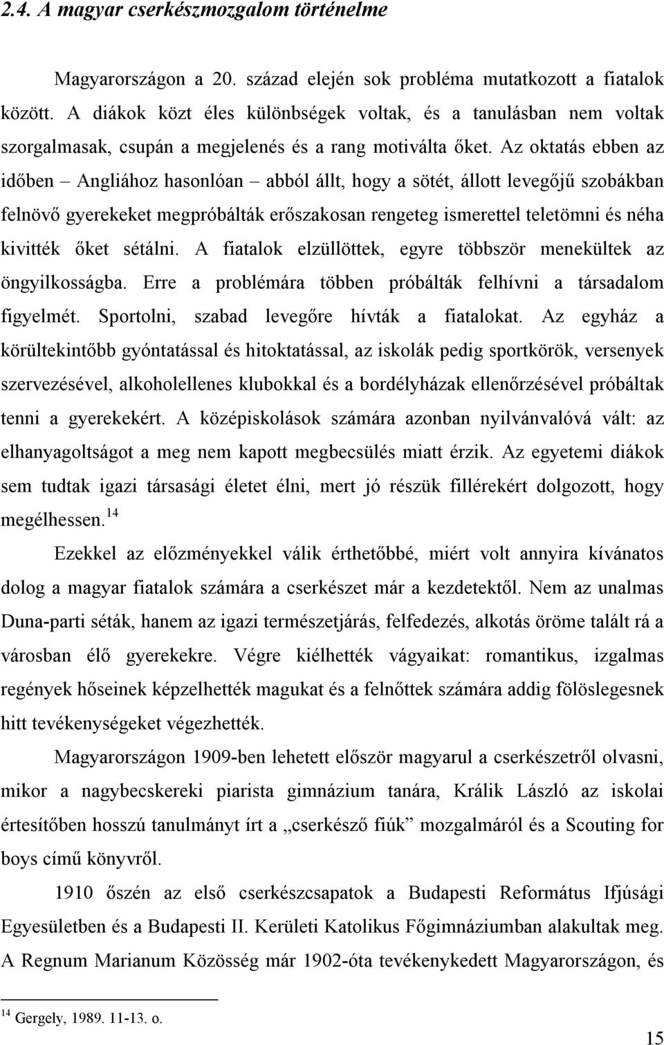 Az oktatás ebben az időben Angliához hasonlóan abból állt, hogy a sötét, állott levegőjű szobákban felnövő gyerekeket megpróbálták erőszakosan rengeteg ismerettel teletömni és néha kivitték őket