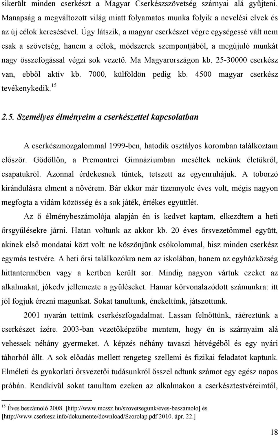 25-30000 cserkész van, ebből aktív kb. 7000, külföldön pedig kb. 4500 magyar cserkész tevékenykedik. 15 2.5. Személyes élményeim a cserkészettel kapcsolatban A cserkészmozgalommal 1999-ben, hatodik osztályos koromban találkoztam először.