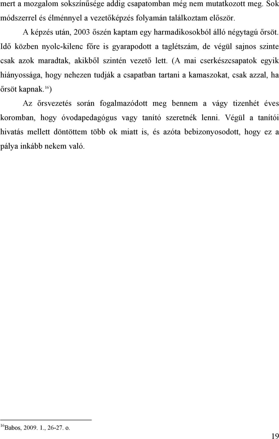 Idő közben nyolc-kilenc főre is gyarapodott a taglétszám, de végül sajnos szinte csak azok maradtak, akikből szintén vezető lett.