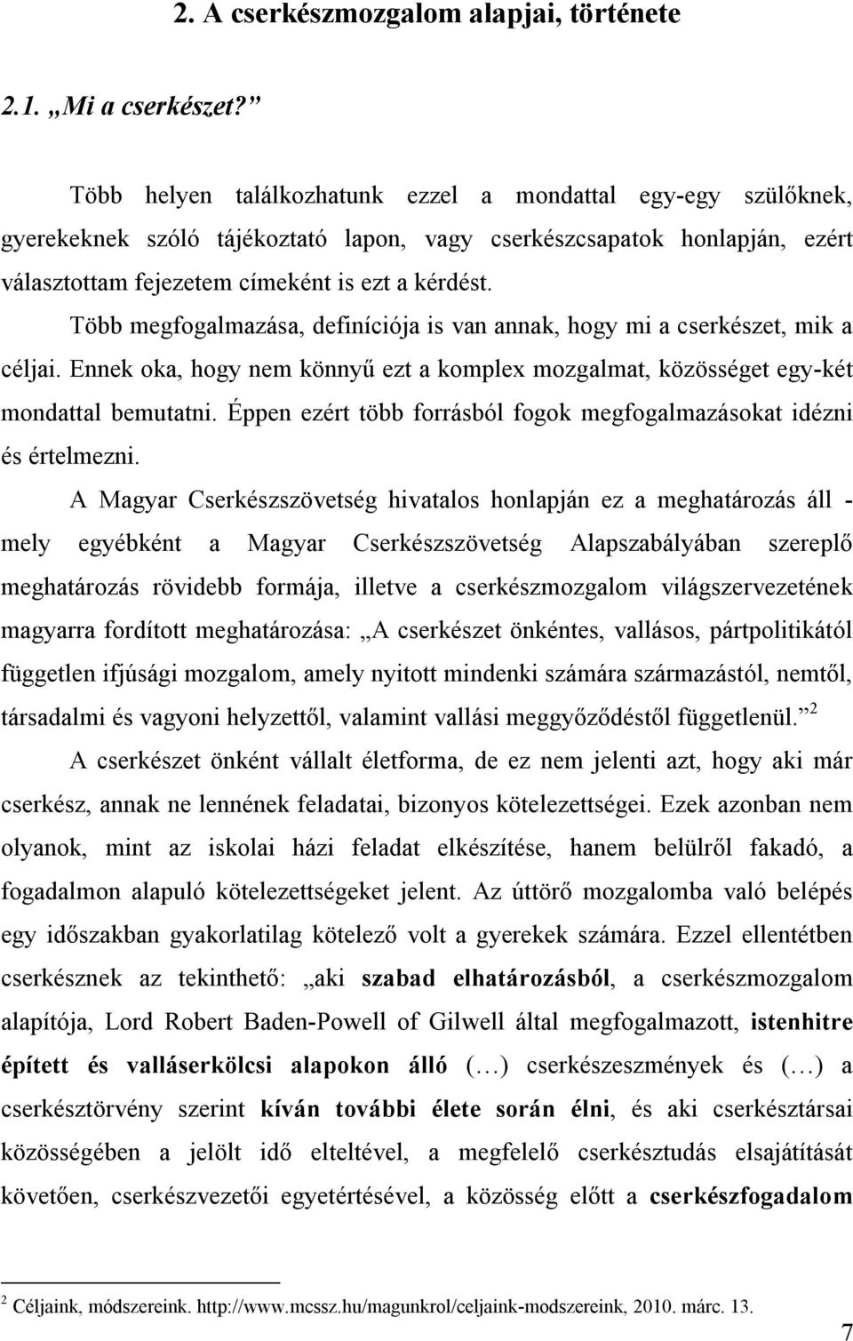 Több megfogalmazása, definíciója is van annak, hogy mi a cserkészet, mik a céljai. Ennek oka, hogy nem könnyű ezt a komplex mozgalmat, közösséget egy-két mondattal bemutatni.