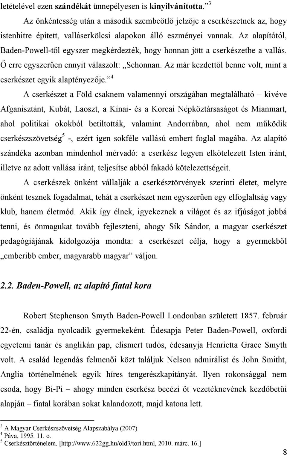 Az alapítótól, Baden-Powell-től egyszer megkérdezték, hogy honnan jött a cserkészetbe a vallás. Ő erre egyszerűen ennyit válaszolt: Sehonnan.