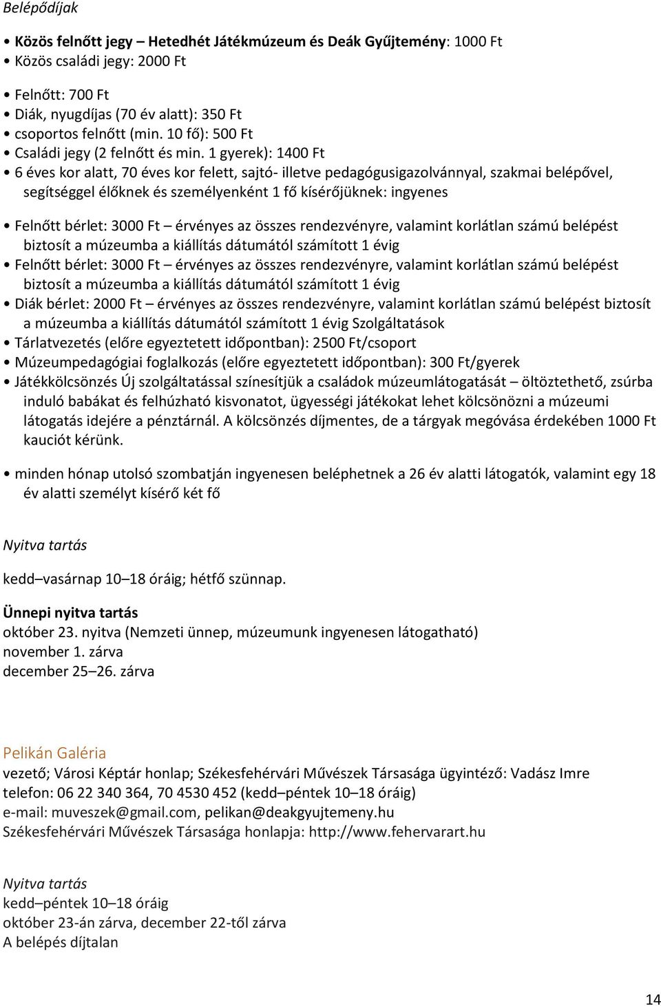 1 gyerek): 1400 Ft 6 éves kor alatt, 70 éves kor felett, sajtó- illetve pedagógusigazolvánnyal, szakmai belépővel, segítséggel élőknek és személyenként 1 fő kísérőjüknek: ingyenes Felnőtt bérlet: