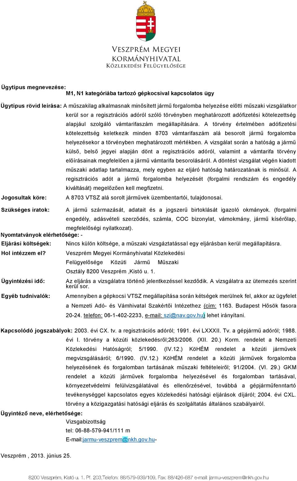 A törvény értelmében adófizetési kötelezettség keletkezik minden 8703 vámtarifaszám alá besorolt jármű forgalomba helyezésekor a törvényben meghatározott mértékben.