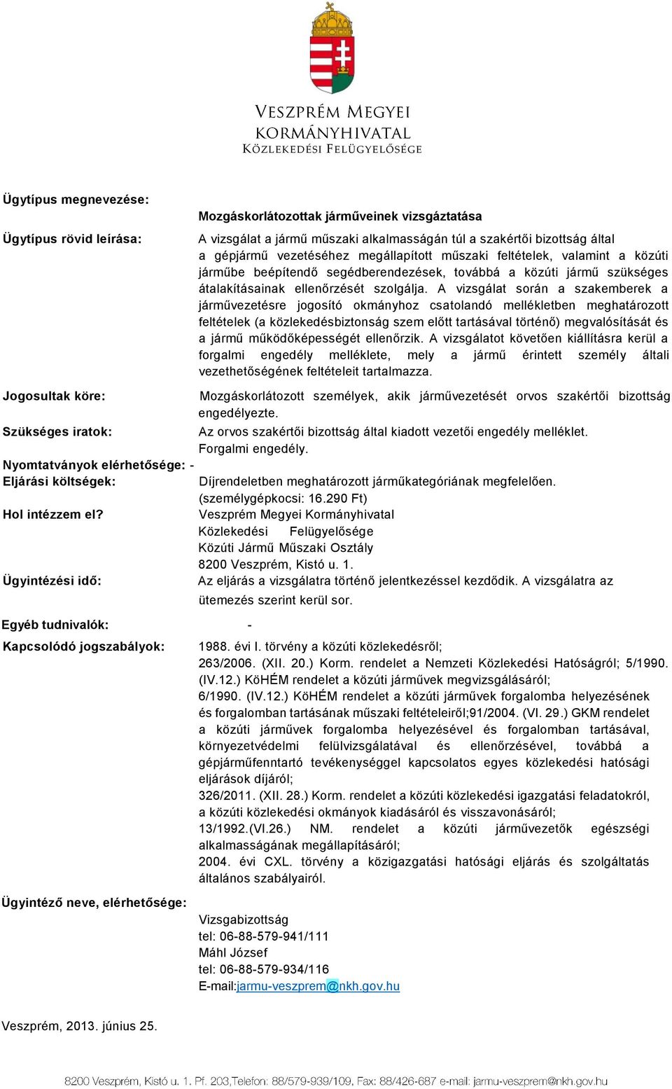 A vizsgálat során a szakemberek a járművezetésre jogosító okmányhoz csatolandó mellékletben meghatározott feltételek (a közlekedésbiztonság szem előtt tartásával történő) megvalósítását és a jármű