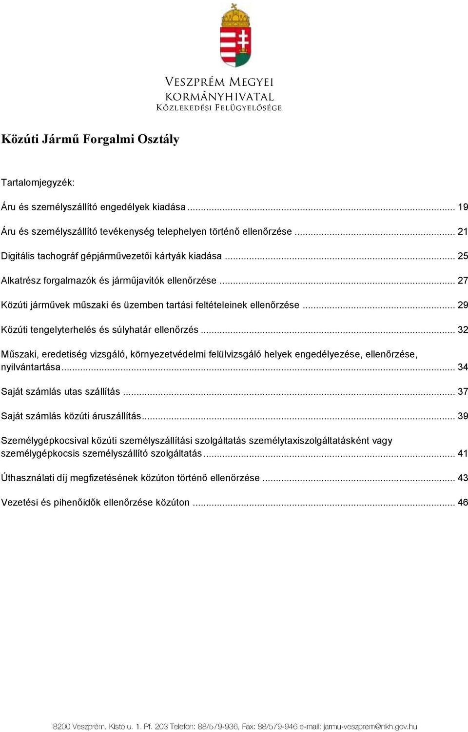 .. 29 Közúti tengelyterhelés és súlyhatár ellenőrzés... 32 Műszaki, eredetiség vizsgáló, környezetvédelmi felülvizsgáló helyek engedélyezése, ellenőrzése, nyilvántartása.