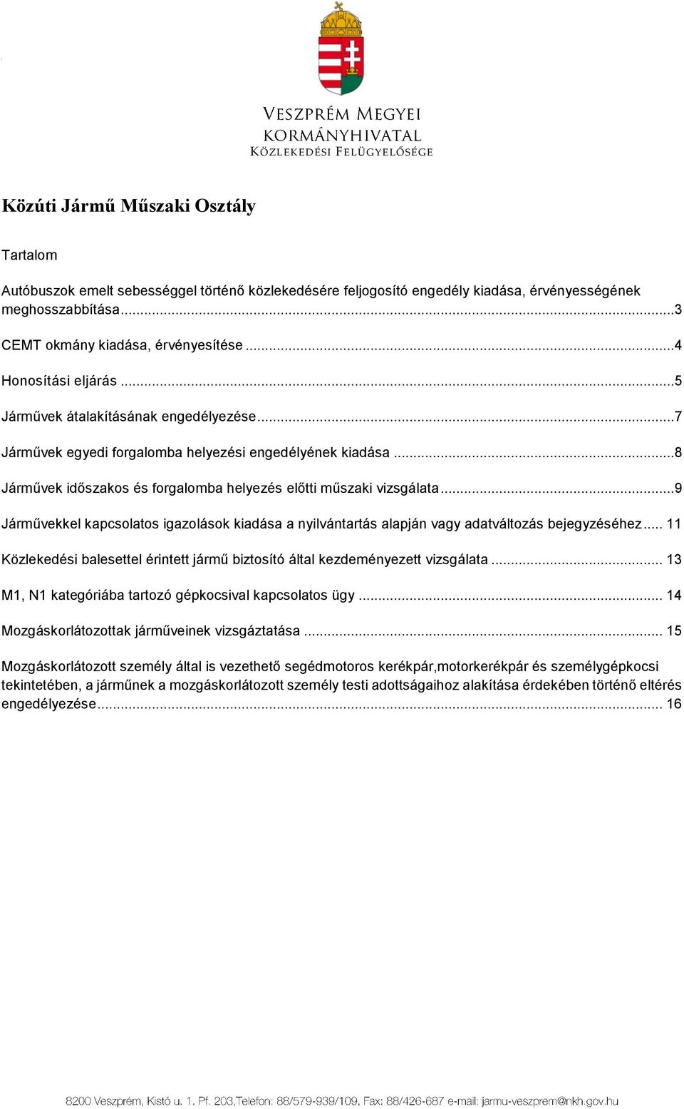 ..8 Járművek időszakos és forgalomba helyezés előtti műszaki vizsgálata...9 Járművekkel kapcsolatos igazolások kiadása a nyilvántartás alapján vagy adatváltozás bejegyzéséhez.