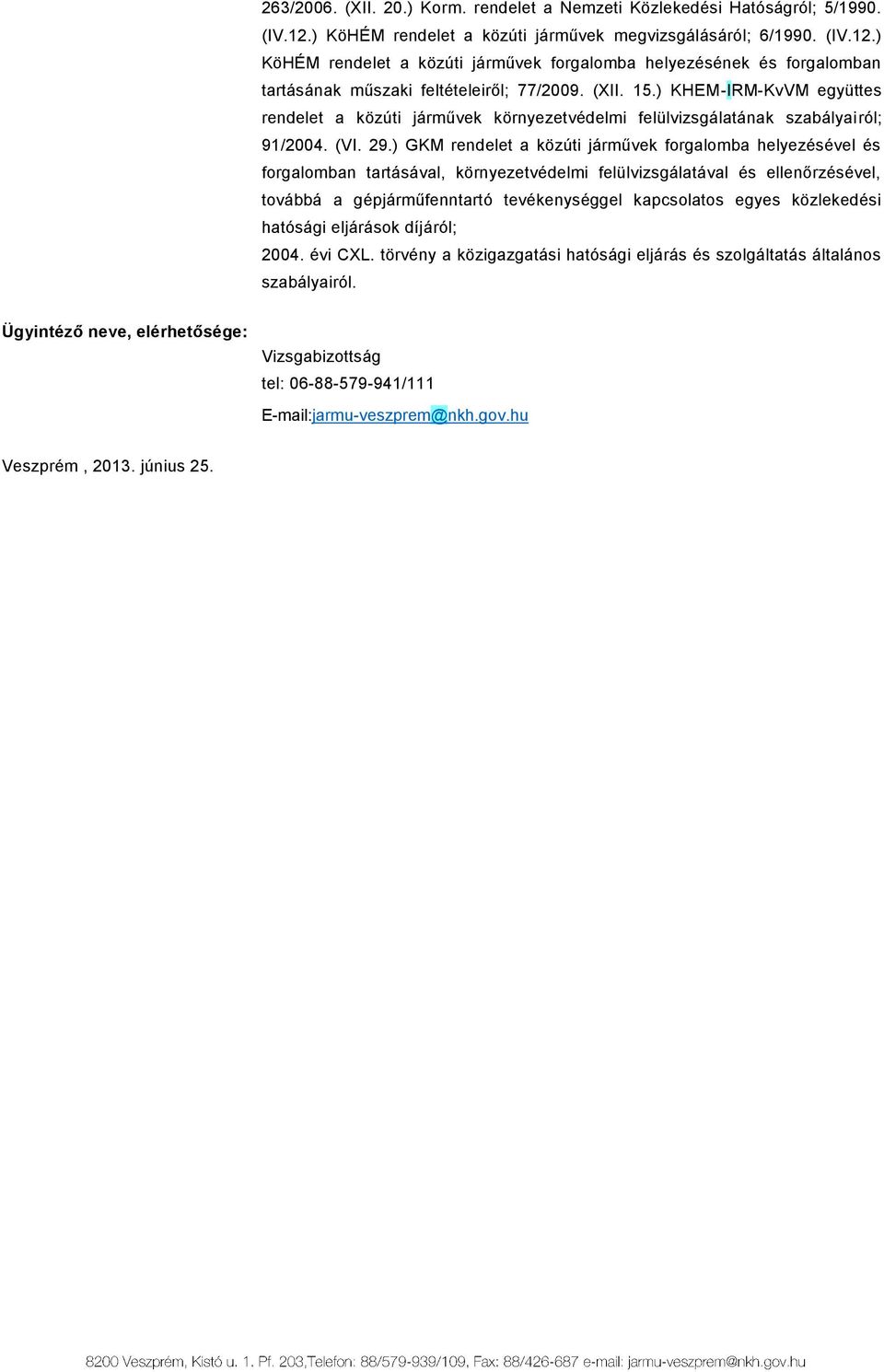 ) KHEM-IRM-KvVM együttes rendelet a közúti járművek környezetvédelmi felülvizsgálatának szabályairól; 91/2004. (VI. 29.