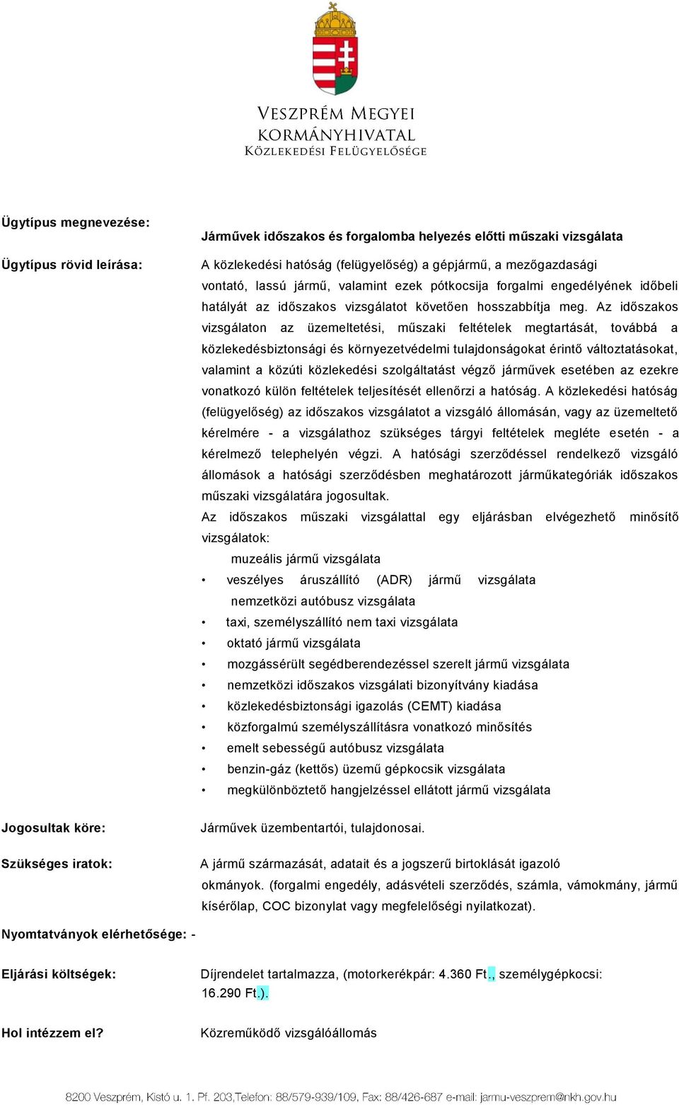 Az időszakos vizsgálaton az üzemeltetési, műszaki feltételek megtartását, továbbá a közlekedésbiztonsági és környezetvédelmi tulajdonságokat érintő változtatásokat, valamint a közúti közlekedési