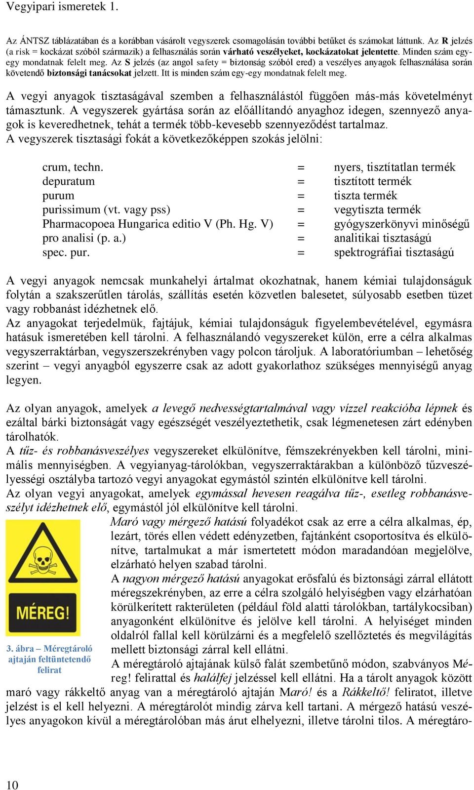 Az S jelzés (az angol safety = biztonság szóból ered) a veszélyes anyagok felhasználása során követendő biztonsági tanácsokat jelzett. Itt is minden szám egy-egy mondatnak felelt meg.