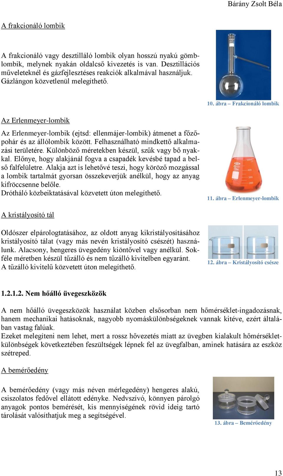 ábra Frakcionáló lombik Az Erlenmeyer-lombik Az Erlenmeyer-lombik (ejtsd: ellenmájer-lombik) átmenet a főzőpohár és az állólombik között. Felhasználható mindkettő alkalmazási területére.