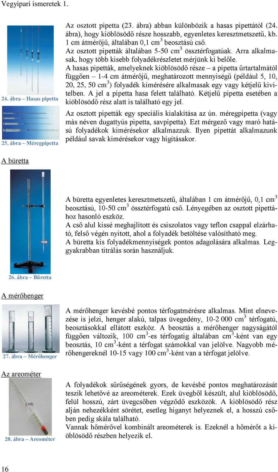 Arra alkalmasak, hogy több kisebb folyadékrészletet mérjünk ki belőle.