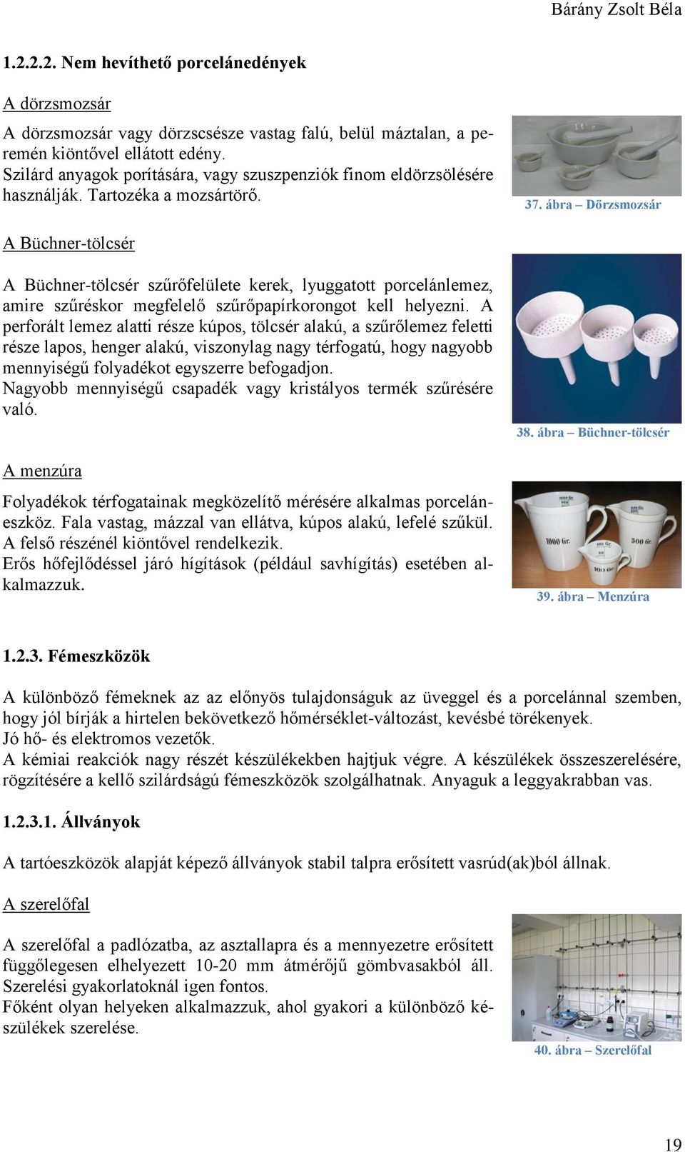 ábra Dörzsmozsár A Büchner-tölcsér A Büchner-tölcsér szűrőfelülete kerek, lyuggatott porcelánlemez, amire szűréskor megfelelő szűrőpapírkorongot kell helyezni.