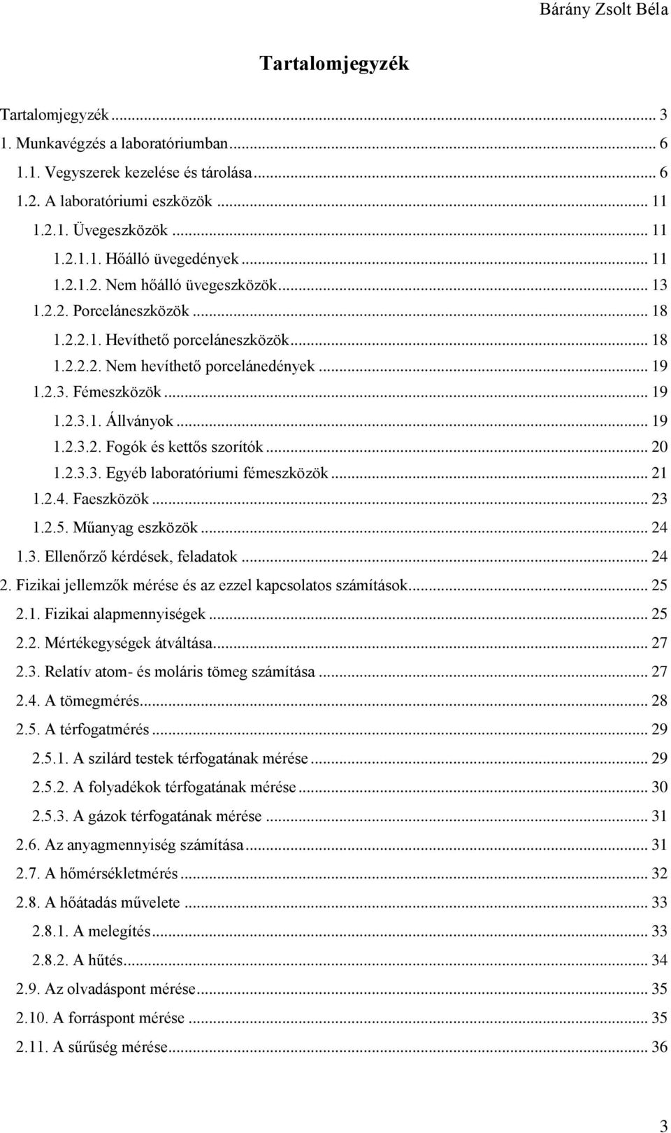 .. 19 1.2.3.2. Fogók és kettős szorítók... 20 1.2.3.3. Egyéb laboratóriumi fémeszközök... 21 1.2.4. Faeszközök... 23 1.2.5. Műanyag eszközök... 24 1.3. Ellenőrző kérdések, feladatok... 24 2.