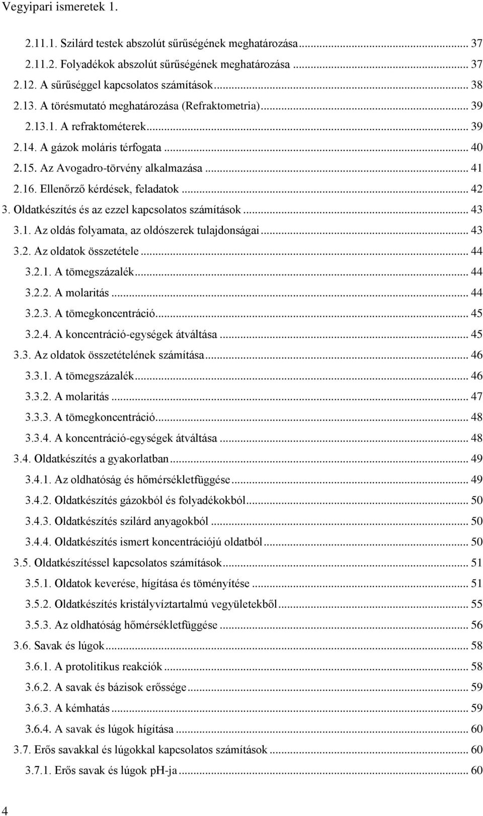 Ellenőrző kérdések, feladatok... 42 3. Oldatkészítés és az ezzel kapcsolatos számítások... 43 3.1. Az oldás folyamata, az oldószerek tulajdonságai... 43 3.2. Az oldatok összetétele... 44 3.2.1. A tömegszázalék.