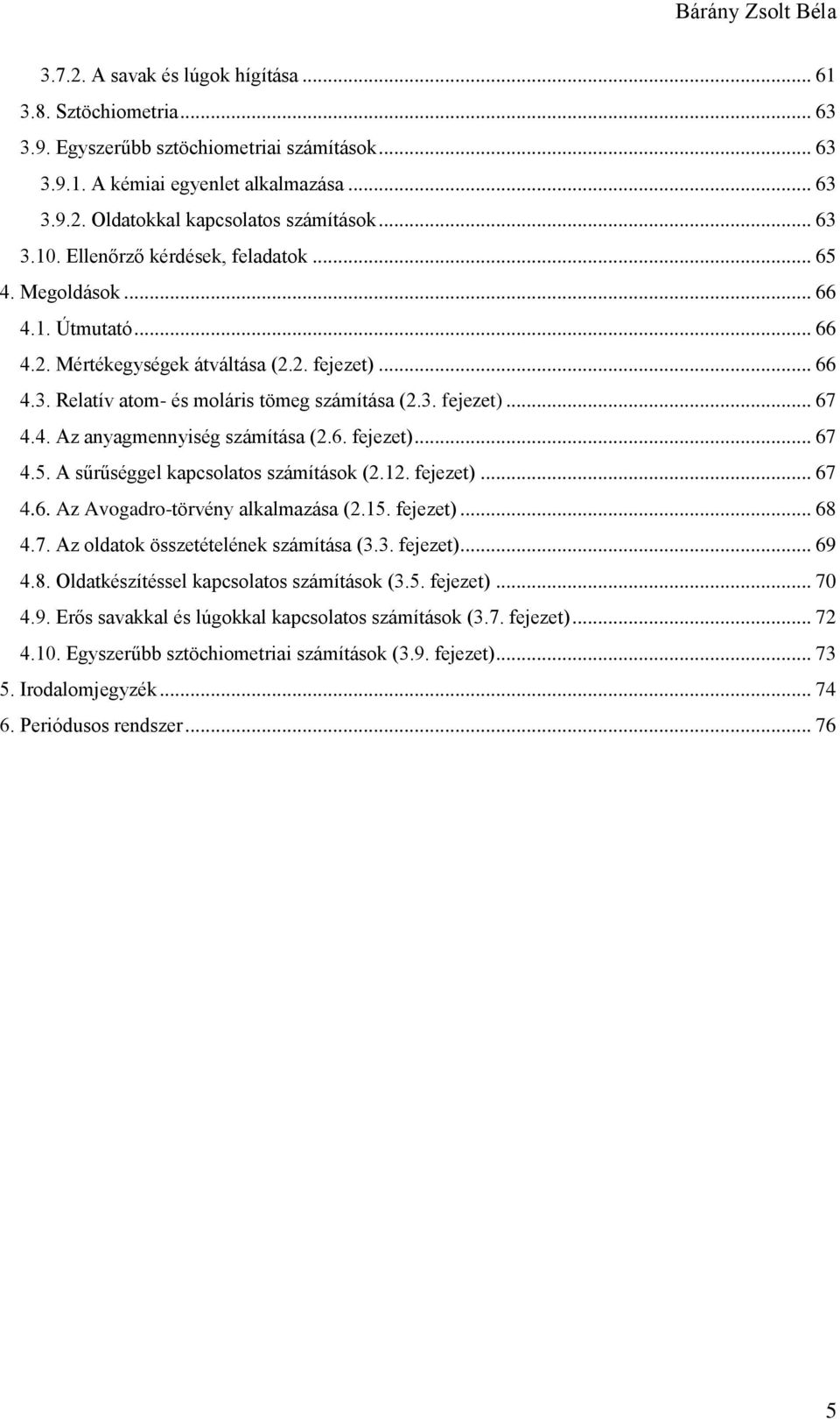 4. Az anyagmennyiség számítása (2.6. fejezet)... 67 4.5. A sűrűséggel kapcsolatos számítások (2.12. fejezet)... 67 4.6. Az Avogadro-törvény alkalmazása (2.15. fejezet)... 68 4.7. Az oldatok összetételének számítása (3.