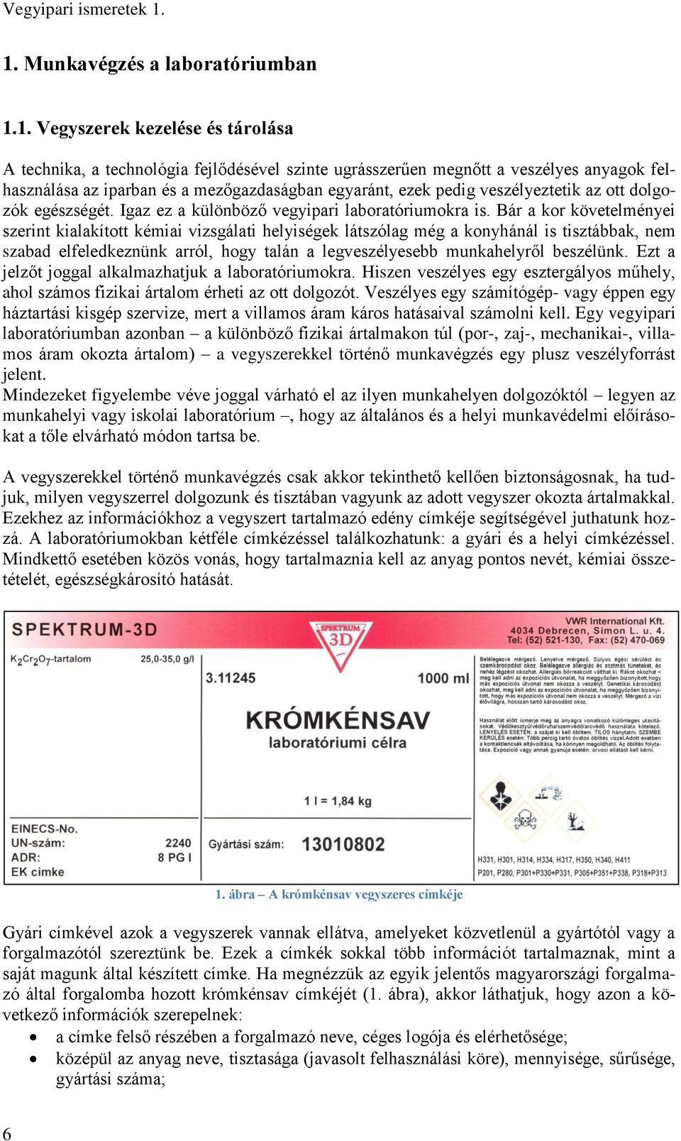 mezőgazdaságban egyaránt, ezek pedig veszélyeztetik az ott dolgozók egészségét. Igaz ez a különböző vegyipari laboratóriumokra is.