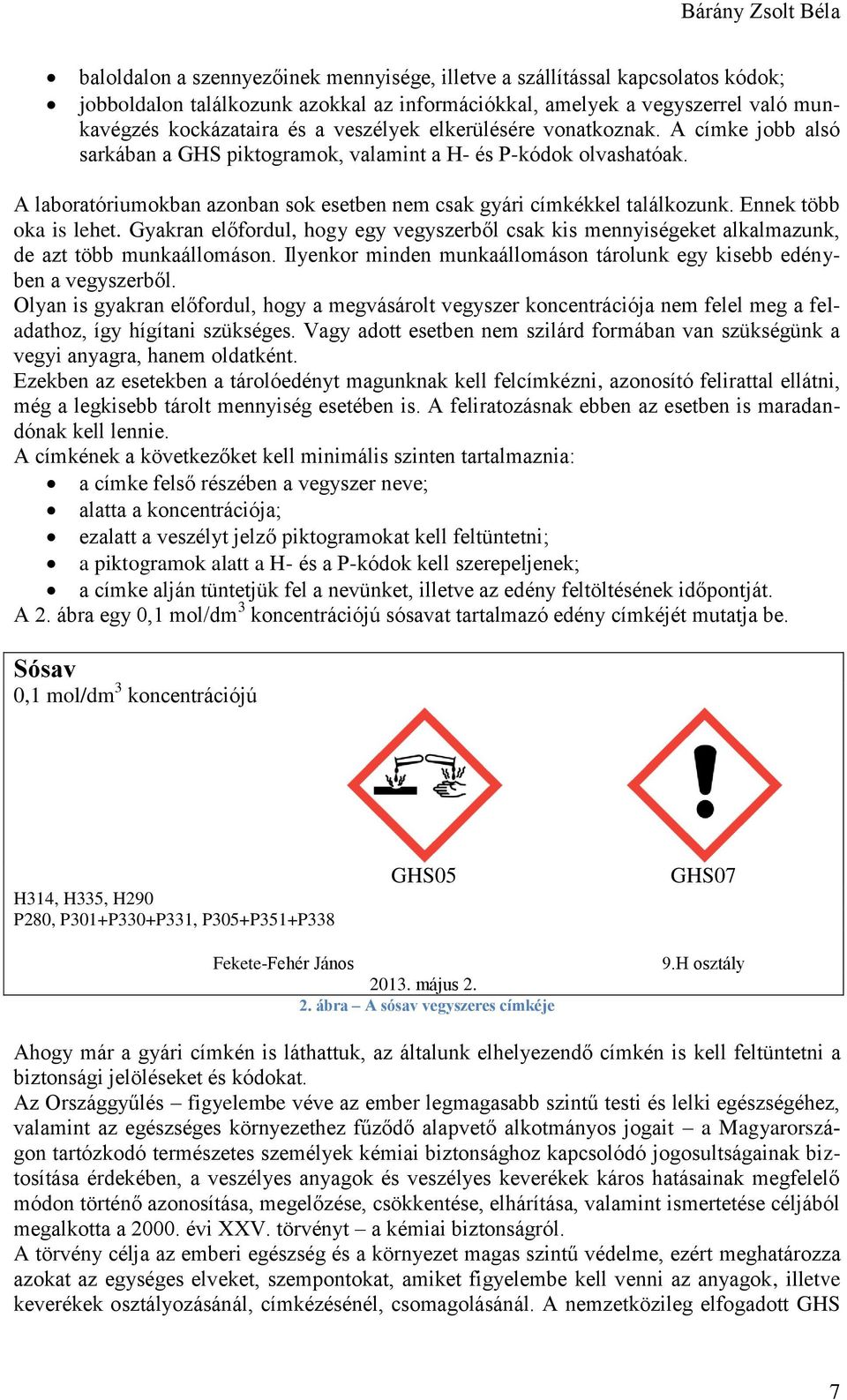 A laboratóriumokban azonban sok esetben nem csak gyári címkékkel találkozunk. Ennek több oka is lehet.