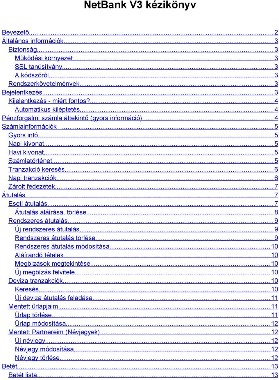 .. 5 Számlatörténet... 5 Tranzakció keresés... 6 Napi tranzakciók... 6 Zárolt fedezetek... 7 Átutalás... 7 Eseti átutalás... 7 Átutalás aláírása, törlése... 8 Rendszeres átutalás.