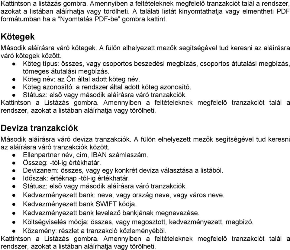 A fülön elhelyezett mezők segítségével tud keresni az aláírásra váró kötegek között. Köteg típus: összes, vagy csoportos beszedési megbízás, csoportos átutalási megbízás, tömeges átutalási megbízás.