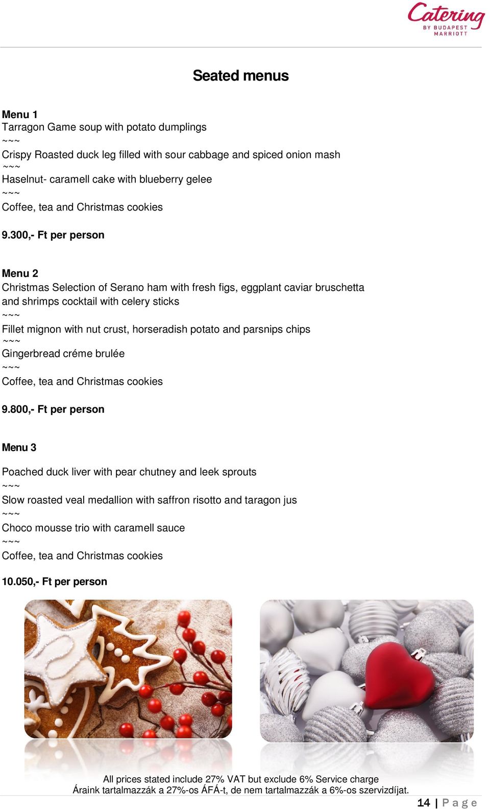 300,- Ft per person Menu 2 Christmas Selection of Serano ham with fresh figs, eggplant caviar bruschetta and shrimps cocktail with celery sticks Fillet mignon with nut crust,
