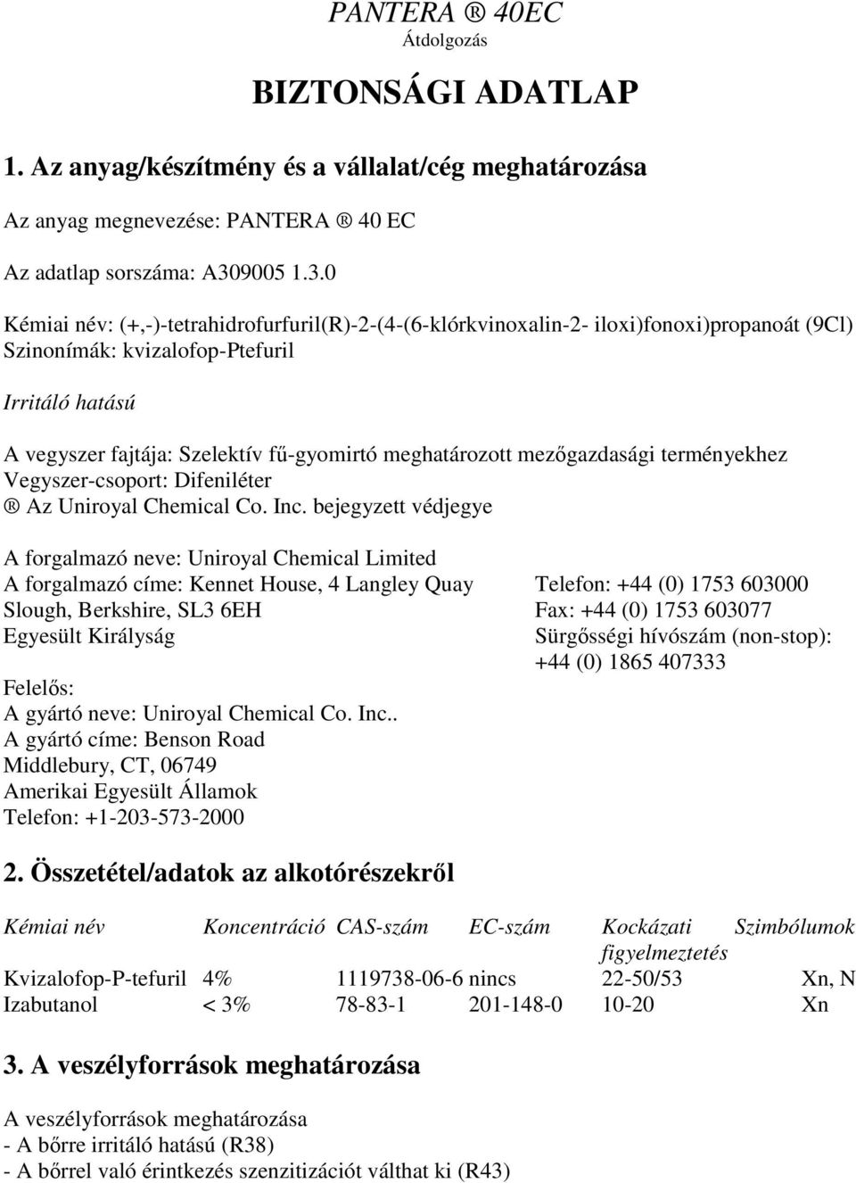 0 Kémiai név: (+,-)-tetrahidrofurfuril(r)-2-(4-(6-klórkvinoxalin-2- iloxi)fonoxi)propanoát (9Cl) Szinonímák: kvizalofop-ptefuril Irritáló hatású A vegyszer fajtája: Szelektív fő-gyomirtó