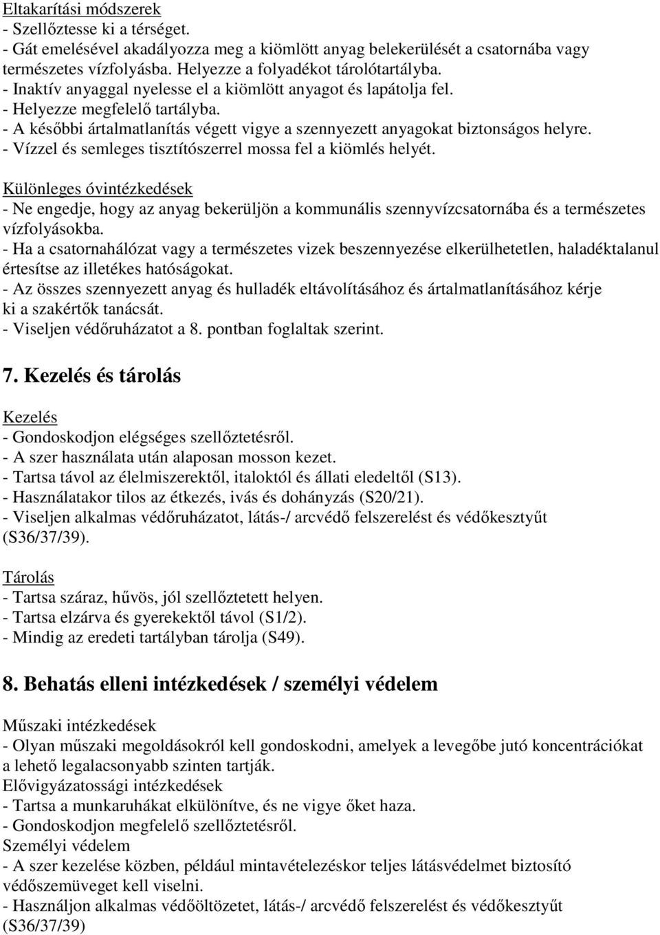 - Vízzel és semleges tisztítószerrel mossa fel a kiömlés helyét. Különleges óvintézkedések - Ne engedje, hogy az anyag bekerüljön a kommunális szennyvízcsatornába és a természetes vízfolyásokba.