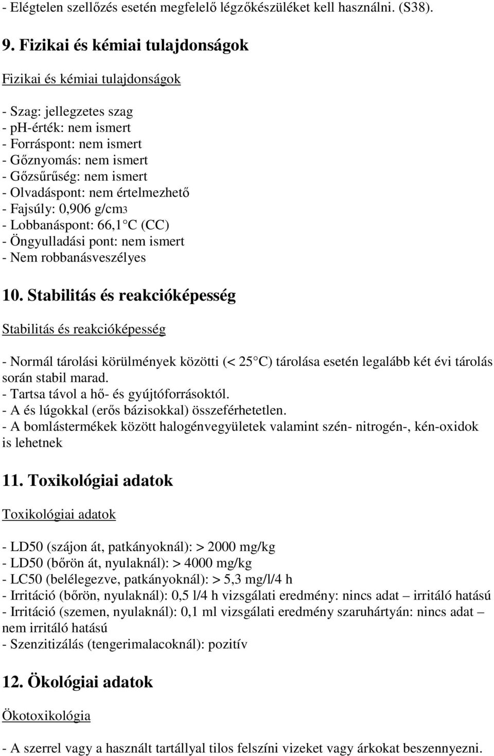 Olvadáspont: nem értelmezhetı - Fajsúly: 0,906 g/cm3 - Lobbanáspont: 66,1 C (CC) - Öngyulladási pont: nem ismert - Nem robbanásveszélyes 10.