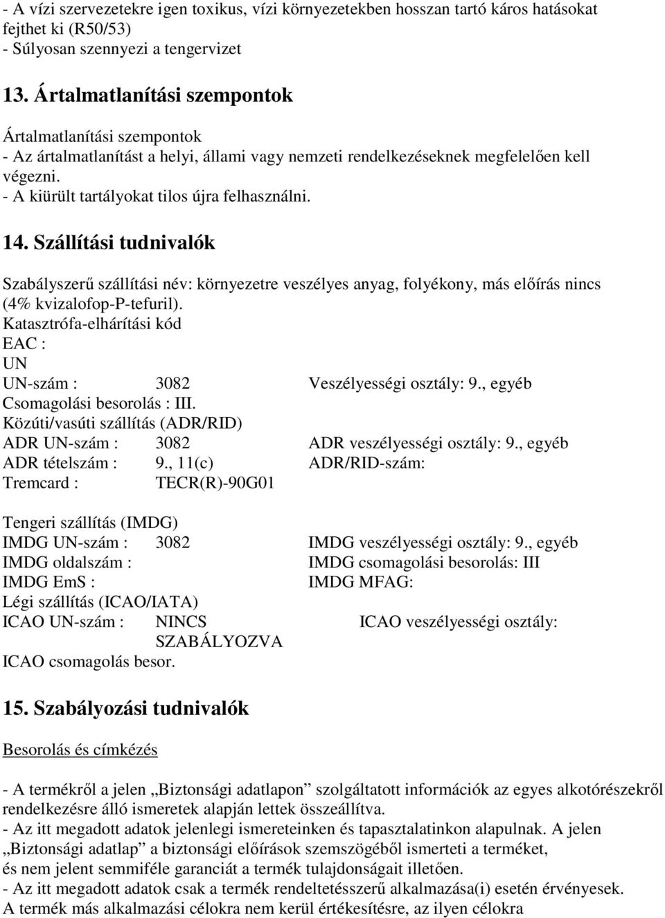 14. Szállítási tudnivalók Szabályszerő szállítási név: környezetre veszélyes anyag, folyékony, más elıírás nincs (4% kvizalofop-p-tefuril).