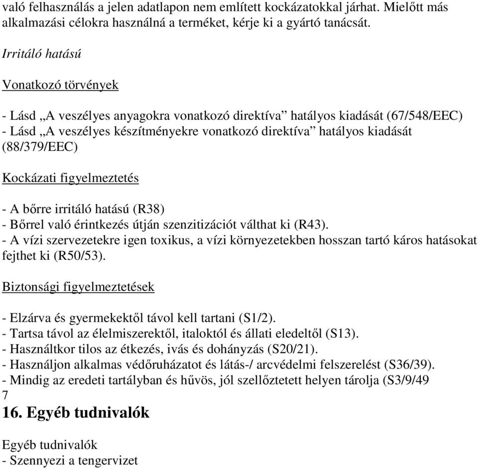 (88/379/EEC) Kockázati figyelmeztetés - A bırre irritáló hatású (R38) - Bırrel való érintkezés útján szenzitizációt válthat ki (R43).